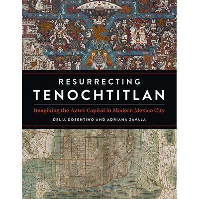 预订 Resurrecting Tenochtitlan: Imagining the Aztec Capital in Modern Mexico City 复活特诺奇蒂特兰：想象现代墨西哥城的阿