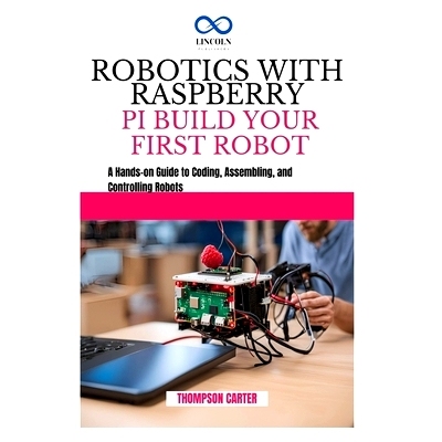 预订 Robotics with Raspberry Pi: BUILD YOUR FIRST ROBOT: A Hands-on Guide to Coding, Assembling, and Controlling Robots: