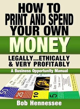 预订 HOW TO PRINT & SPEND YOUR OWN MONEY Legally, Ethically and Very Profitably: A Business Opportunity Manual: 97814943