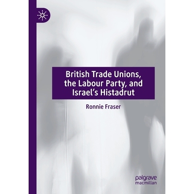预订 British Trade Unions, the Labour Party, and Israel’s Histadrut 英国工会、工党、以色列总工会: 9783030868161