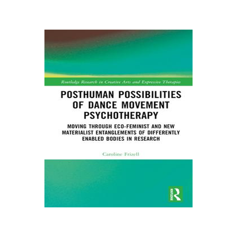 [预订]Posthuman Possibilities of Dance Movement Psychotherapy: Moving Through Ecofeminist and New Material 9781032345352