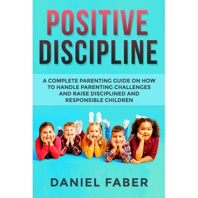 预订 Positive Discipline: A Complete Parenting Guide on How to Handle Parenting Challenges and Raise Disciplined and Res