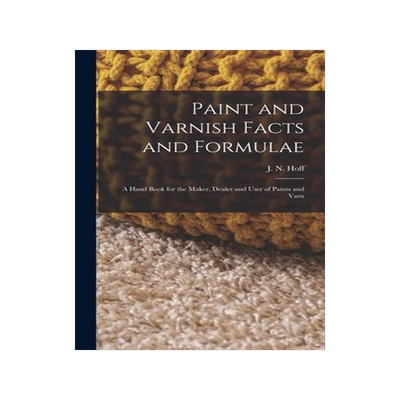 [预订]Paint and Varnish Facts and Formulae: A Hand Book for the Maker, Dealer and User of Paints and Varn 9781015928473