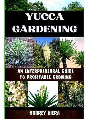 预订 Yucca Gardening: AN ENTERPRENEURAL GUIDE TO PROFITABLE GROWING: From Seed to Sale: Mastering Sustainable Practices