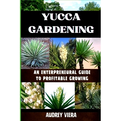 预订 Yucca Gardening: AN ENTERPRENEURAL GUIDE TO PROFITABLE GROWING: From Seed to Sale: Mastering Sustainable Practices
