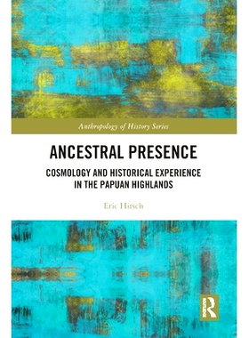 预订 Ancestral Presence: Cosmology and Historical Experience in the Papuan Highlands 祖先的存在：巴布亚高地的宇宙学与历