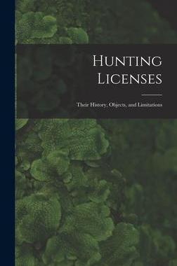 [预订]Hunting Licenses: Their History, Objects, and Limitations 9781017656077