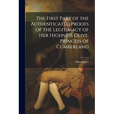预订 The First Part of the Authenticated Proofs of the Legitimacy of Her Highness Olive, Princess of Cumberland: 9781021