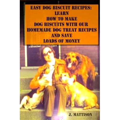预订 Easy Dog Biscuit Recipes: Learn How To Make Dog Biscuits With Our Homemade Dog Treat Recipes And Save Loads Of Mone