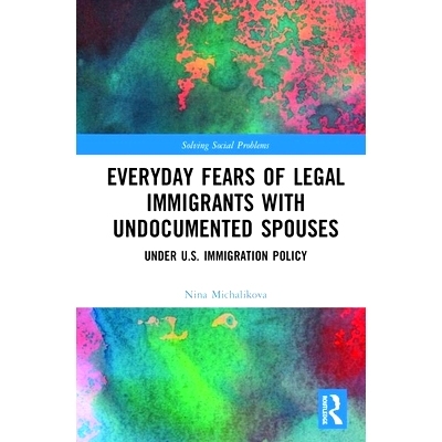 预订 Everyday Fears of Legal Immigrants with Undocumented Spouses: Under U.S. Immigration Policy 对无证配偶合法移民的日