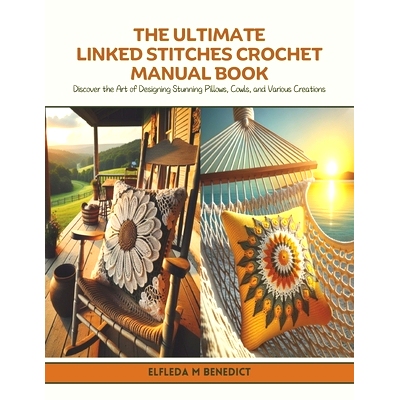 预订 The Ultimate Linked Stitches Crochet Manual Book: Discover the Art of Designing Stunning Pillows, Cowls, and Variou