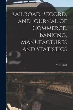 [预订]Railroad Record, and Journal of Commerce, Banking, Manufactures and Statistics; v. 11 1863 9781013416286