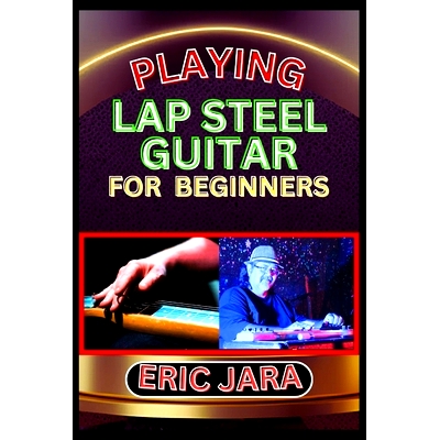 预订 Playing Lap Steel Guitar for Beginners: Complete Procedural Melody Guide To Understand, Learn And Master How To Pla