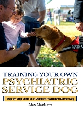 预订 Training Your Psychiatric Service Dog: Step-By-Step Guide To An Obedient Psychiatric Service Dog: 9781951764418