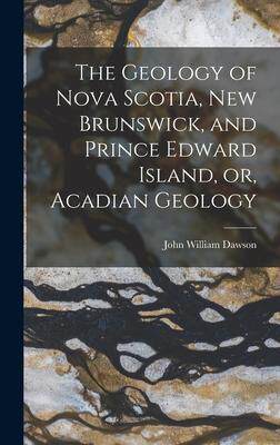 [预订]The Geology of Nova Scotia, New Brunswick, and Prince Edward Island, or, Acadian Geology 9781016004664