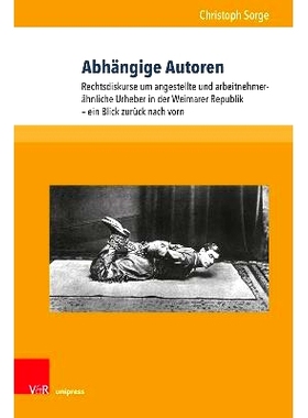 预订 Abhängige Autoren: Rechtsdiskurse um angestellte und arbeitnehmerähnliche Urheber in der Weimarer Republik – ein