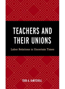 预订 Teachers and Their Unions: Labor Relations in Uncertain Times 教师及其工会：不确定时期的劳资关系: 9781475854275