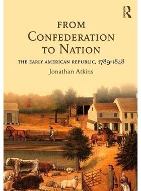 预订 From Confederation to Nation: The Early American Republic, 1789-1848 从邦联制到国家：早期美国 1789-1848: 9781138916