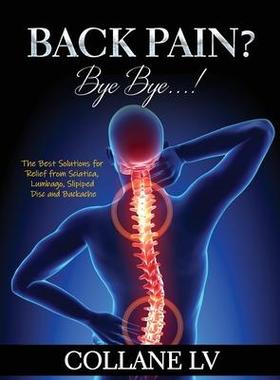 [预订]Back Pain? Bye Bye...!: The Best Solutions for Relief from Sciatica, Lumbago, Slipiped Disc and Back 9781803343099