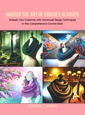 预订 Master the Art of Crochet Scarves: Unleash Your Creativity with Advanced Design Techniques in this Comprehensive Cr