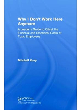 预订 Why I Don’t Work Here Anymore: A Leader’s Guide to Offset the Financial and Emotional Costs of Toxic Employees 为