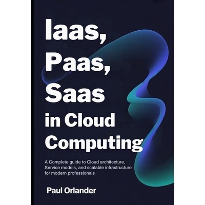 预订 IaaS, PaaS, SaaS in Cloud Computing: A Complete Guide to Cloud Architecture, Service Models, and Scalable Infrastru