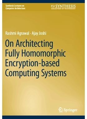 预订 On Architecting Fully Homomorphic Encryption-based Computing Systems 论构建基于全同态加密的计算系统: 9783031317569