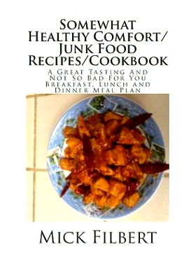 预订 Somewhat Healthy Comfort/Junk Food Recipes/Cookbook: A Great Tasting And Not So Bad For You Breakfast, Lunch and Di