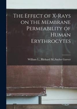 [预订]The Effect of X-rays on the Membrane Permeability of Human Erythrocytes 9781013792526