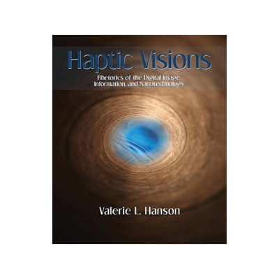 [预订]Haptic Visions: Rhetorics of the Digital Image, Information, and Nanotechnology 9781602355507