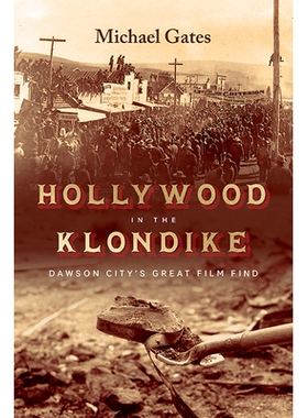 预订 Hollywood in the Klondike: Dawson City’s Great Film Find 克朗代克的好莱坞：道森城的伟大电影发现: 9781550179965