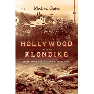 预订 Hollywood in the Klondike: Dawson City’s Great Film Find 克朗代克的好莱坞:道森城的伟大电影发现: 9781550179965