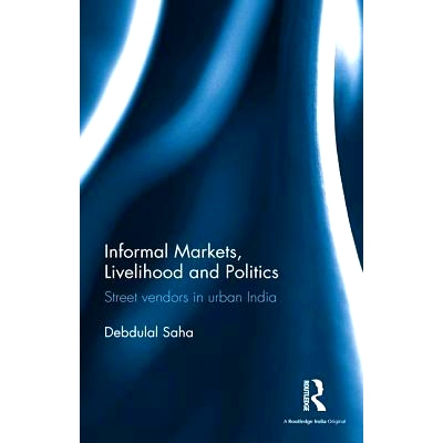 预订 Informal Markets, Livelihood and Politics: Street vendors in urban India 非正规市场、生计与政治：印度城市中的街头小