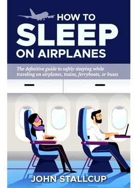 预订 How to Sleep on Airplanes: The definitive guide to safely sleeping without sleeping pills, while traveling on airpl