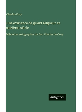 预订 Une existence de grand seigneur au seizième siècle: Mémoires autographes du Duc Charles de Croy: 9783388041162