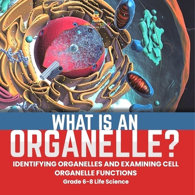 预订 What is an Organelle? Identifying Organelles and Examining Cell Organelle Functions Grade 6-8 Life Science: 9781541
