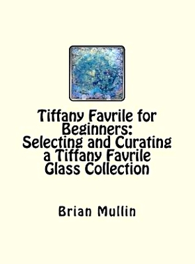预订 Tiffany Favrile for Beginners: Selecting and Curating a Tiffany Favrile Glass Collection: 9781517547035
