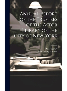 预订 Annual Report of the Trustees of the Astor Library of the City of New-York: 9781020322709