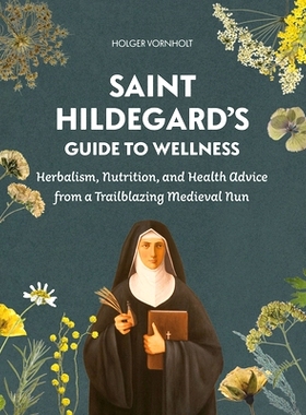 预订 Saint Hildegard’s Guide to Wellness: Herbalism, Nutrition, and Health Advice from a Trailblazing Medieval Nun: Her