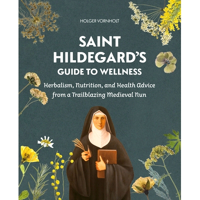 预订 Saint Hildegard’s Guide to Wellness: Herbalism, Nutrition, and Health Advice from a Trailblazing Medieval Nun: Her