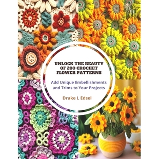 预订 Unlock the Beauty of 200 Crochet Flower Patterns: Add Unique Embellishments and Trims to Your Projects: 97988706624