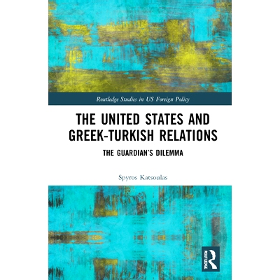 预订 The United States and Greek-Turkish Relations: The Guardian’s Dilemma 美国与希腊-土耳其关系：守护者困境: 978103212