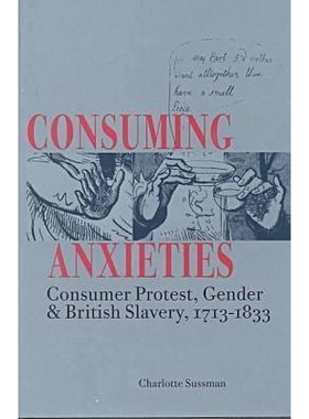 预订 Consuming Anxieties: Consumer Protest, Gender & British Slavery, 1713-1833: 9780804731034