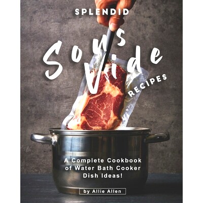 预订 Splendid Sous Vide Recipes: A Complete Cookbook of Water Bath Cooker Dish Ideas!: 9798550701034