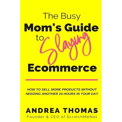 预订 The Busy Mom’s Guide to Slaying Ecommerce: How to Sell More Products WITHOUT Needing Another 24 Hours In Your Day.