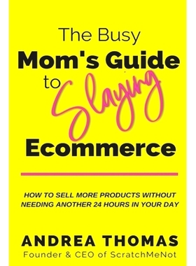 预订 The Busy Mom’s Guide to Slaying Ecommerce: How to Sell More Products WITHOUT Needing Another 24 Hours In Your Day.