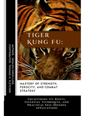 预订 Tiger Kung Fu: Mastery of Strength, Ferocity, and Combat Strategy: Uncovering Its Roots, Essential Techniques, and