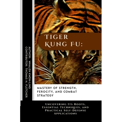 预订 Tiger Kung Fu: Mastery of Strength, Ferocity, and Combat Strategy: Uncovering Its Roots, Essential Techniques, and