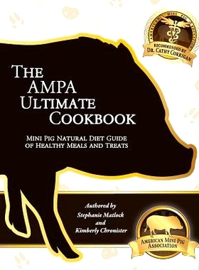 预订 The AMPA Ultimate Cookbook: Mini Pig Natural Diet Guide of Healthy Meals & Treats: 9781548227982