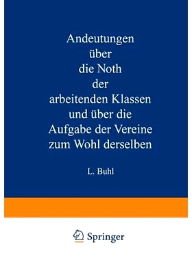 预订 Andeutungen über die Noth der arbeitenden Klassen und über die Aufgabe der Vereine zum Wohl derselben: 9783642471